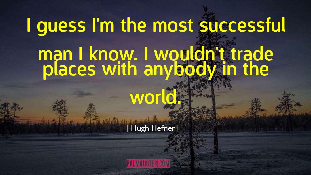 Hugh Hefner Quotes: I guess I'm the most