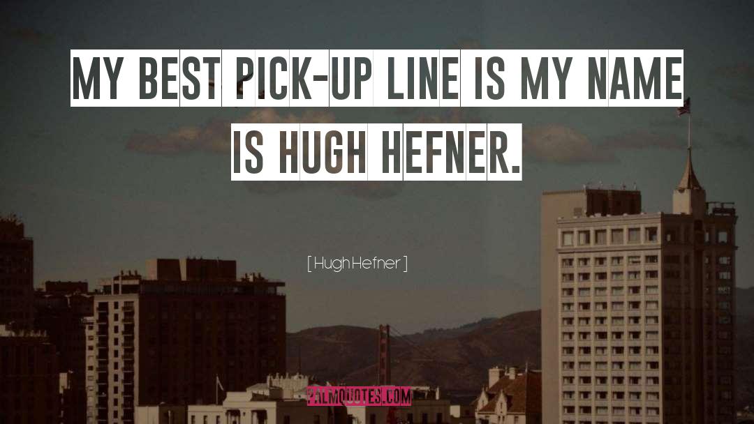 Hugh Hefner Quotes: My best pick-up line is