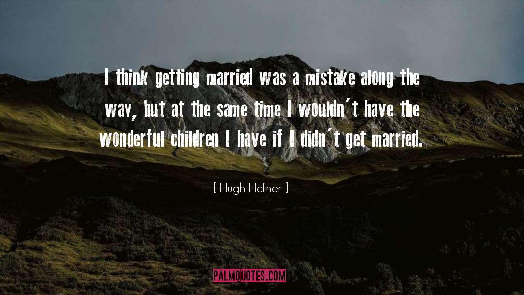 Hugh Hefner Quotes: I think getting married was