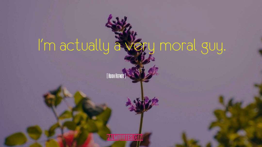 Hugh Hefner Quotes: I'm actually a very moral