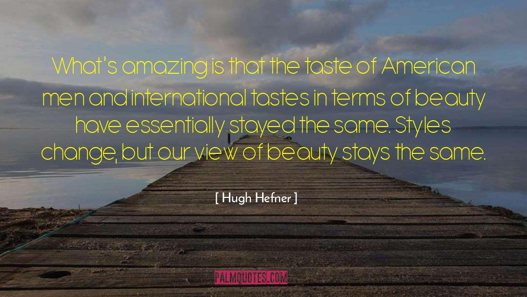 Hugh Hefner Quotes: What's amazing is that the