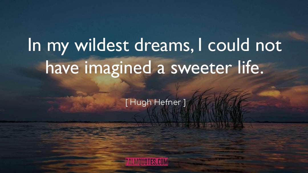 Hugh Hefner Quotes: In my wildest dreams, I