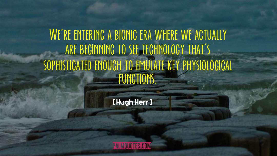 Hugh Herr Quotes: We're entering a bionic era