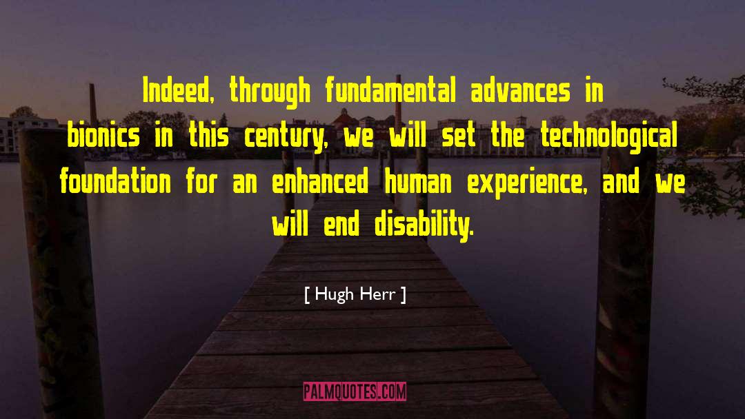 Hugh Herr Quotes: Indeed, through fundamental advances in