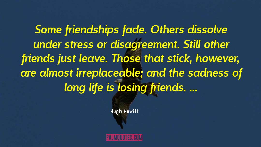 Hugh Hewitt Quotes: Some friendships fade. Others dissolve