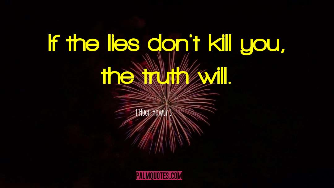 Hugh Howey Quotes: If the lies don't kill