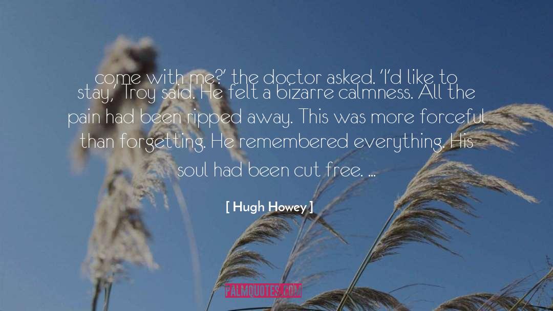 Hugh Howey Quotes: come with me?' the doctor