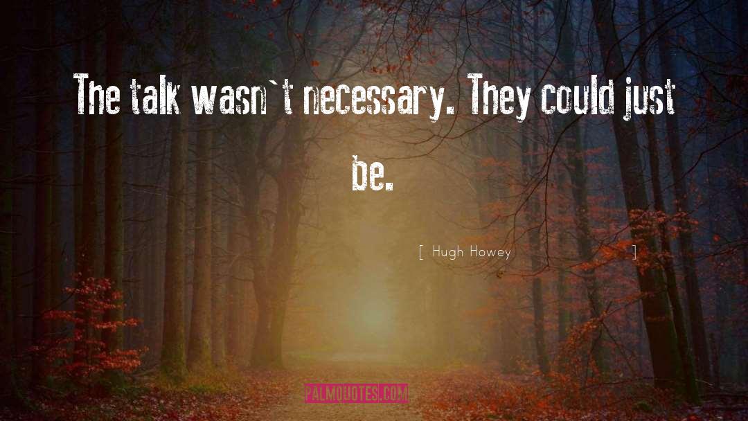 Hugh Howey Quotes: The talk wasn't necessary. They
