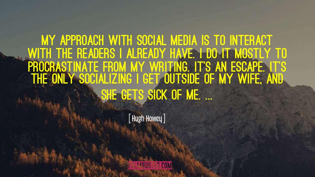 Hugh Howey Quotes: My approach with social media