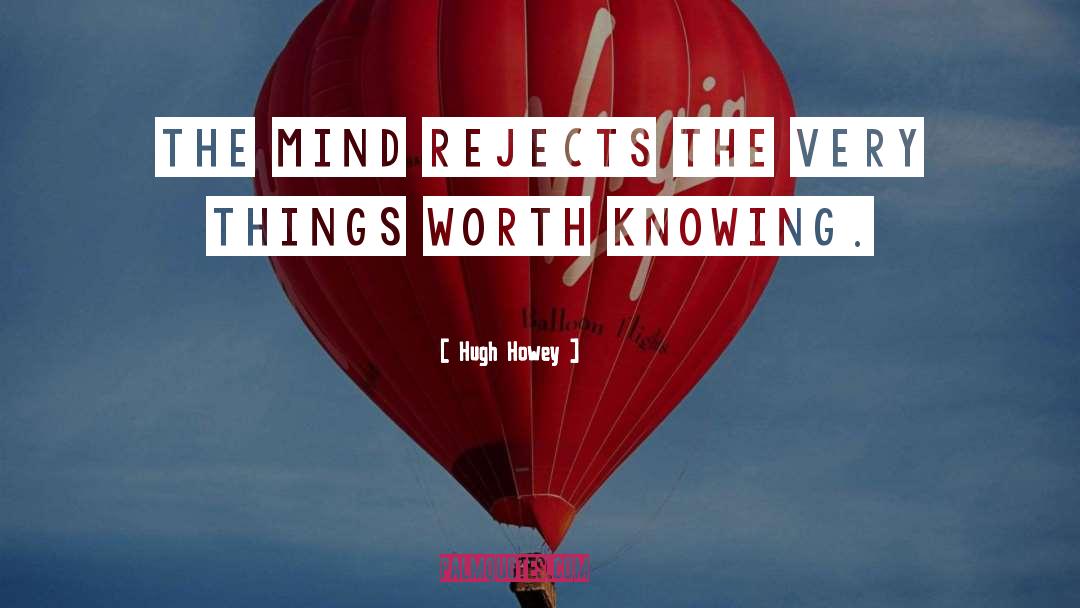 Hugh Howey Quotes: The mind rejects the very