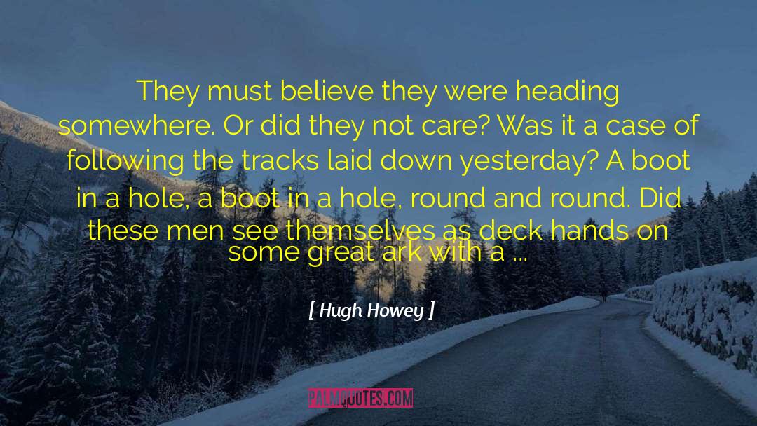 Hugh Howey Quotes: They must believe they were