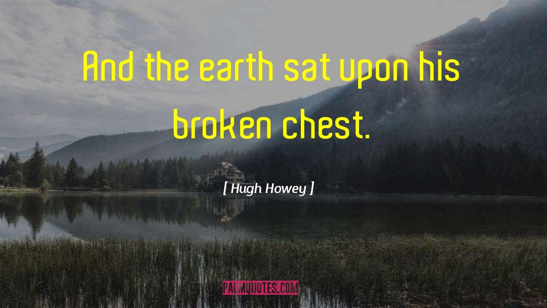 Hugh Howey Quotes: And the earth sat upon