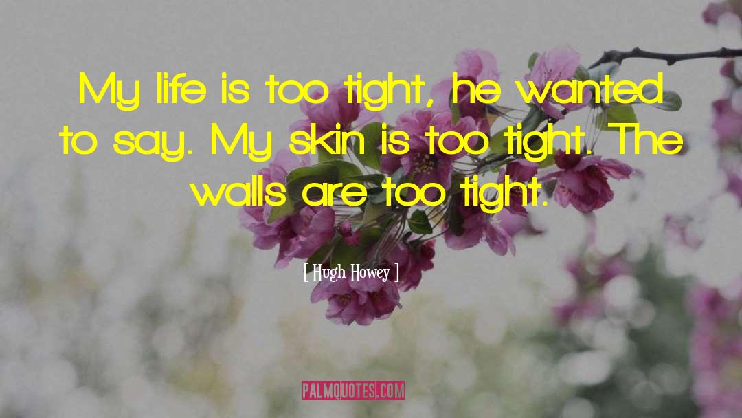 Hugh Howey Quotes: My life is too tight,