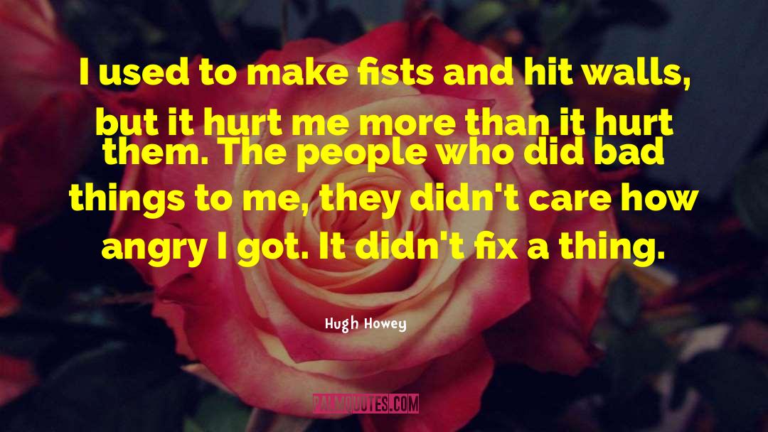 Hugh Howey Quotes: I used to make fists