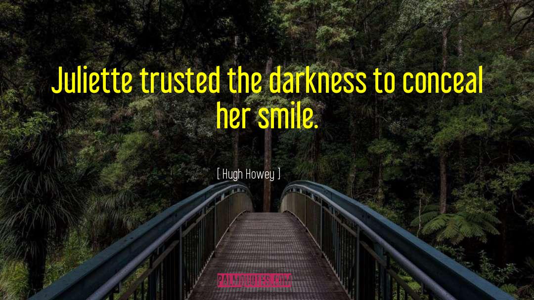 Hugh Howey Quotes: Juliette trusted the darkness to