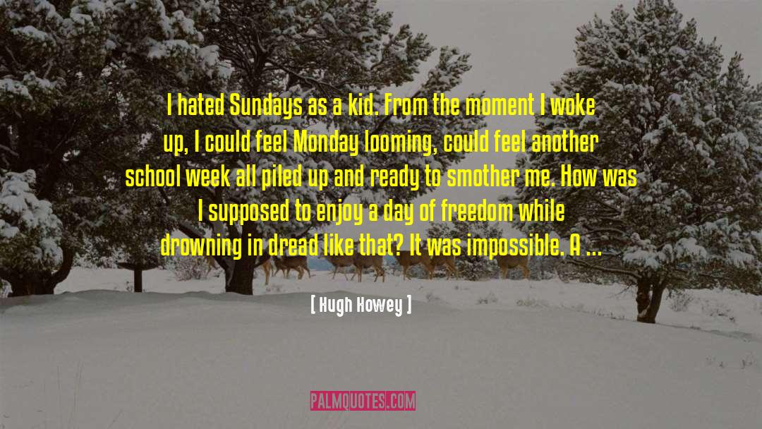 Hugh Howey Quotes: I hated Sundays as a