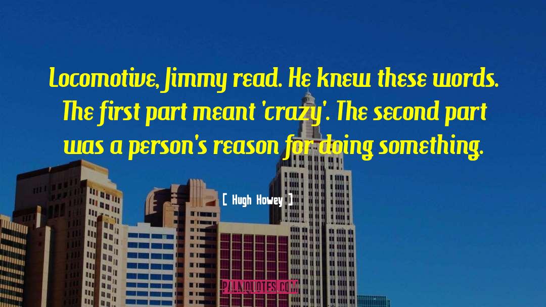 Hugh Howey Quotes: Locomotive, Jimmy read. He knew