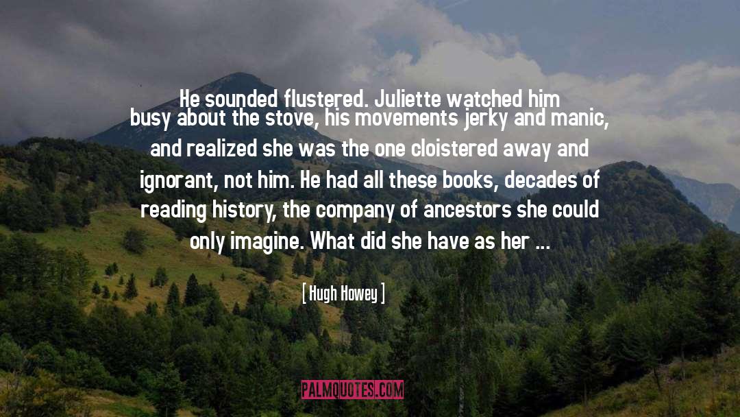 Hugh Howey Quotes: He sounded flustered. Juliette watched