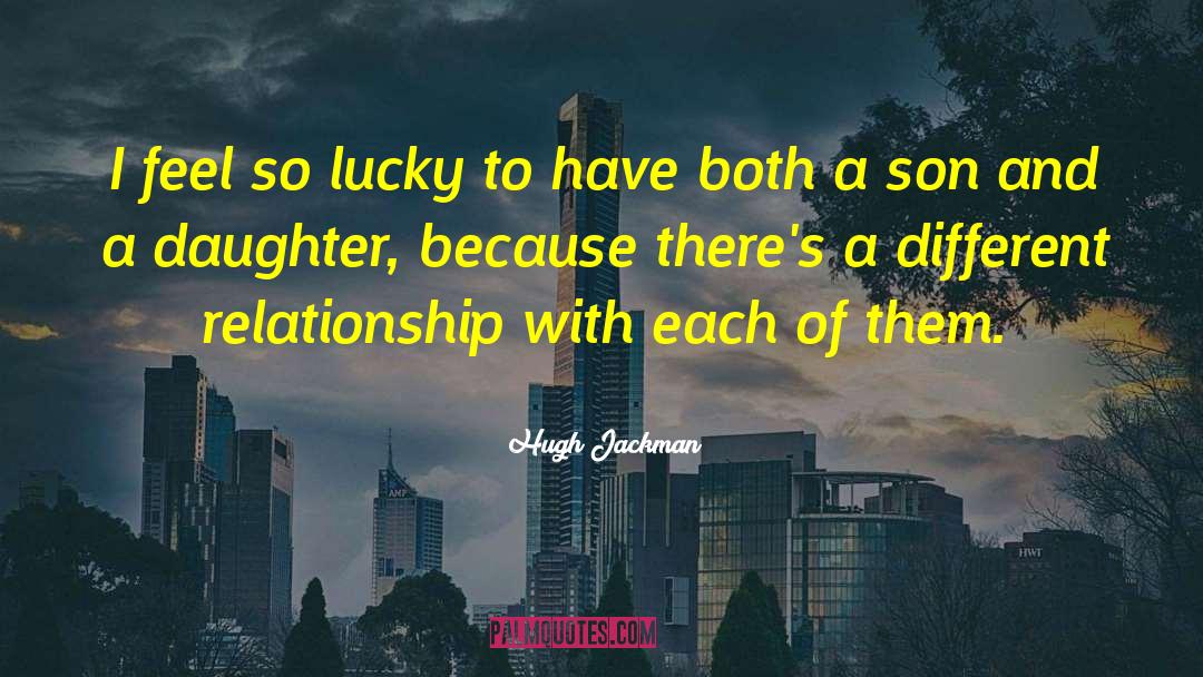 Hugh Jackman Quotes: I feel so lucky to