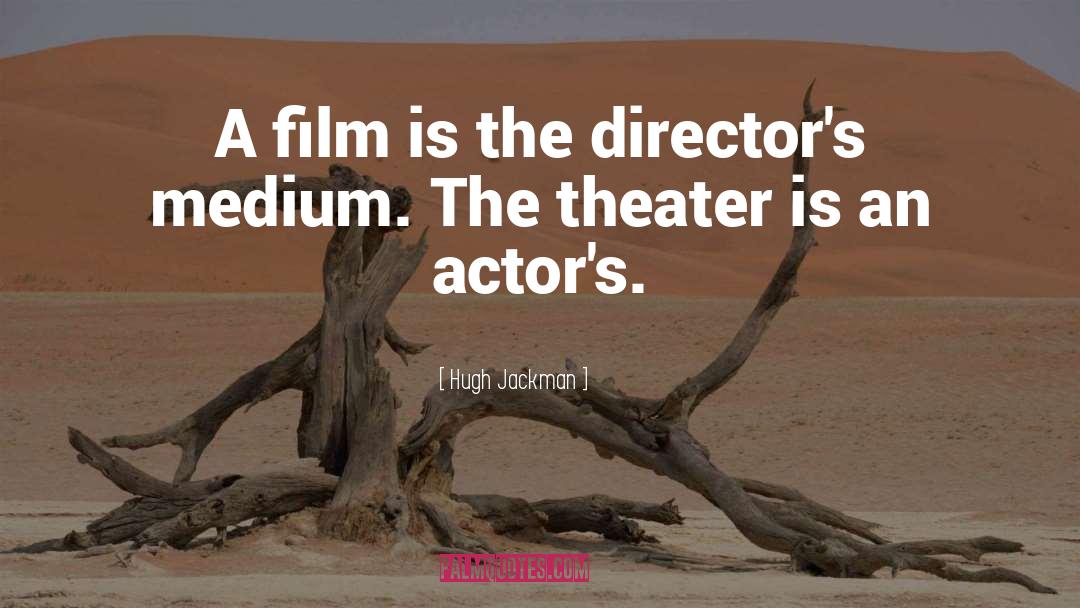 Hugh Jackman Quotes: A film is the director's