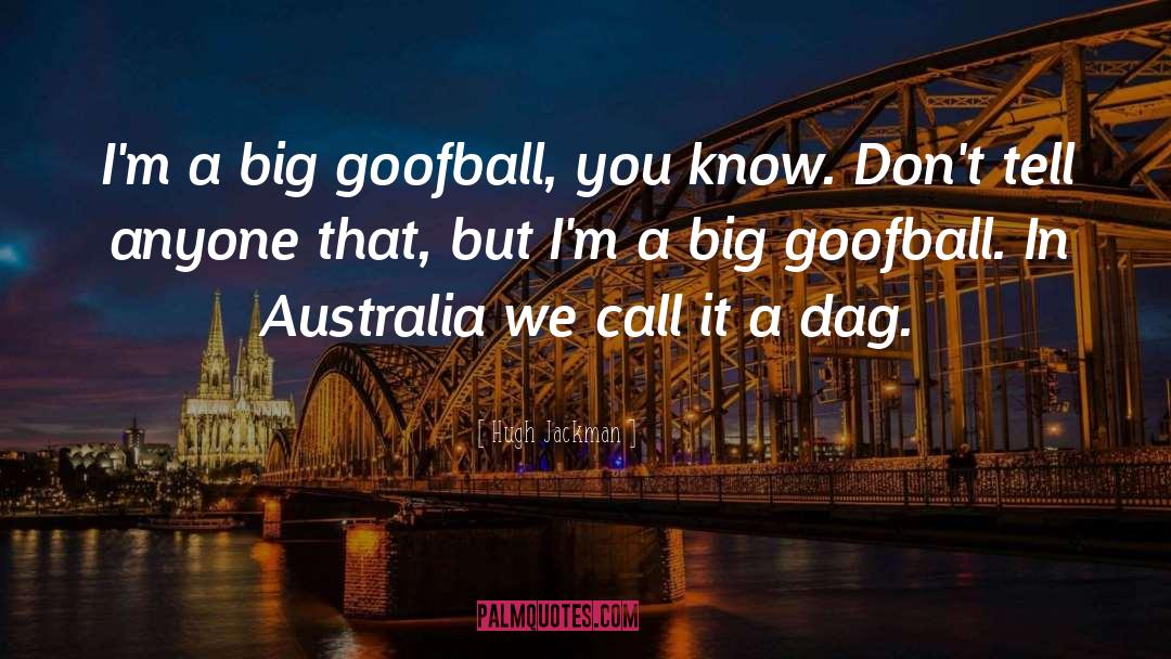 Hugh Jackman Quotes: I'm a big goofball, you