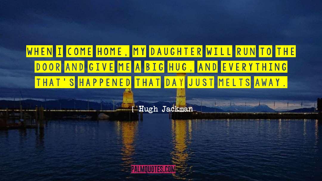 Hugh Jackman Quotes: When I come home, my