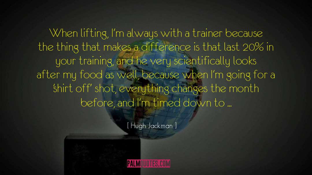 Hugh Jackman Quotes: When lifting, I'm always with