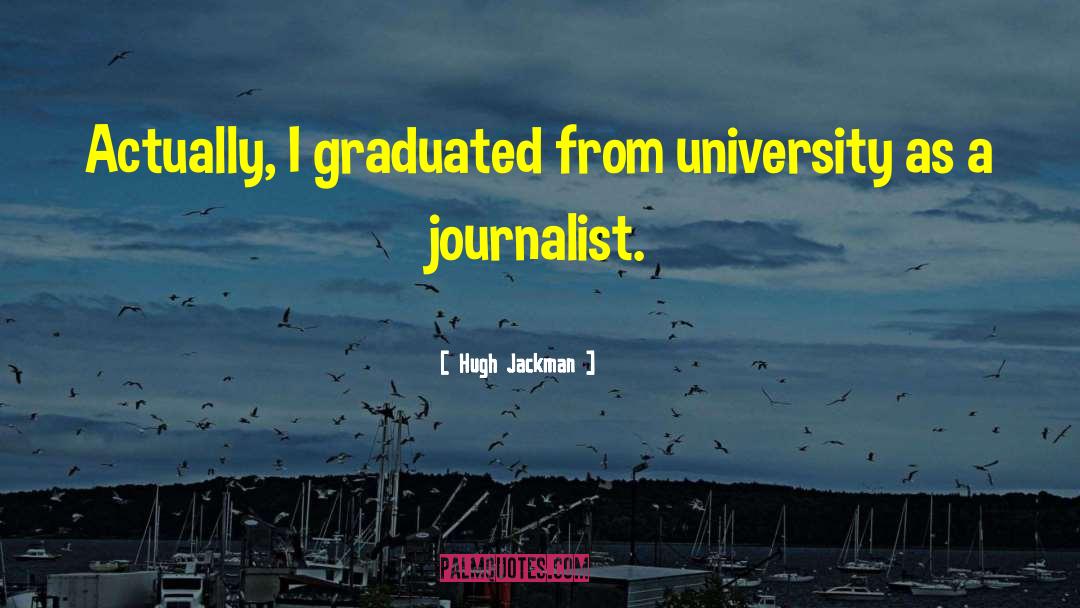 Hugh Jackman Quotes: Actually, I graduated from university