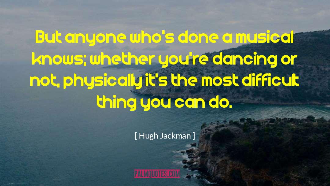 Hugh Jackman Quotes: But anyone who's done a