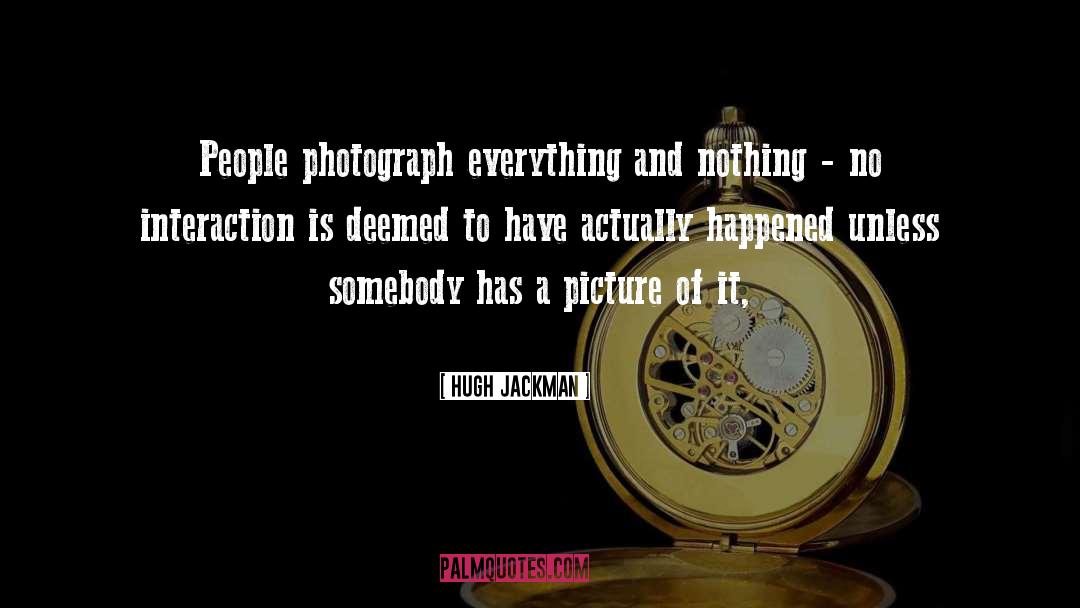 Hugh Jackman Quotes: People photograph everything and nothing