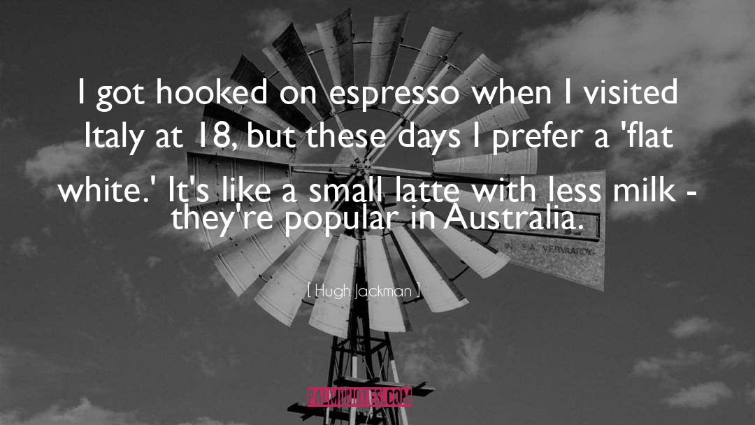 Hugh Jackman Quotes: I got hooked on espresso