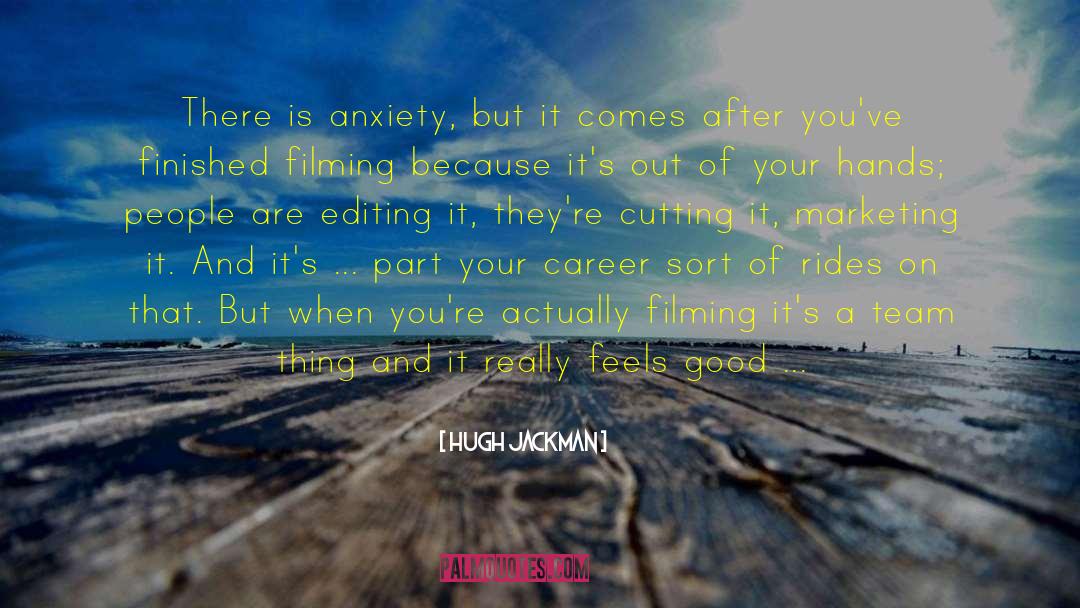 Hugh Jackman Quotes: There is anxiety, but it