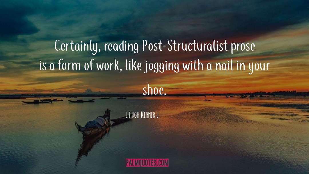 Hugh Kenner Quotes: Certainly, reading Post-Structuralist prose is