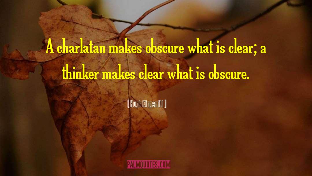 Hugh Kingsmill Quotes: A charlatan makes obscure what