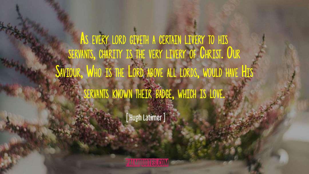 Hugh Latimer Quotes: As every lord giveth a