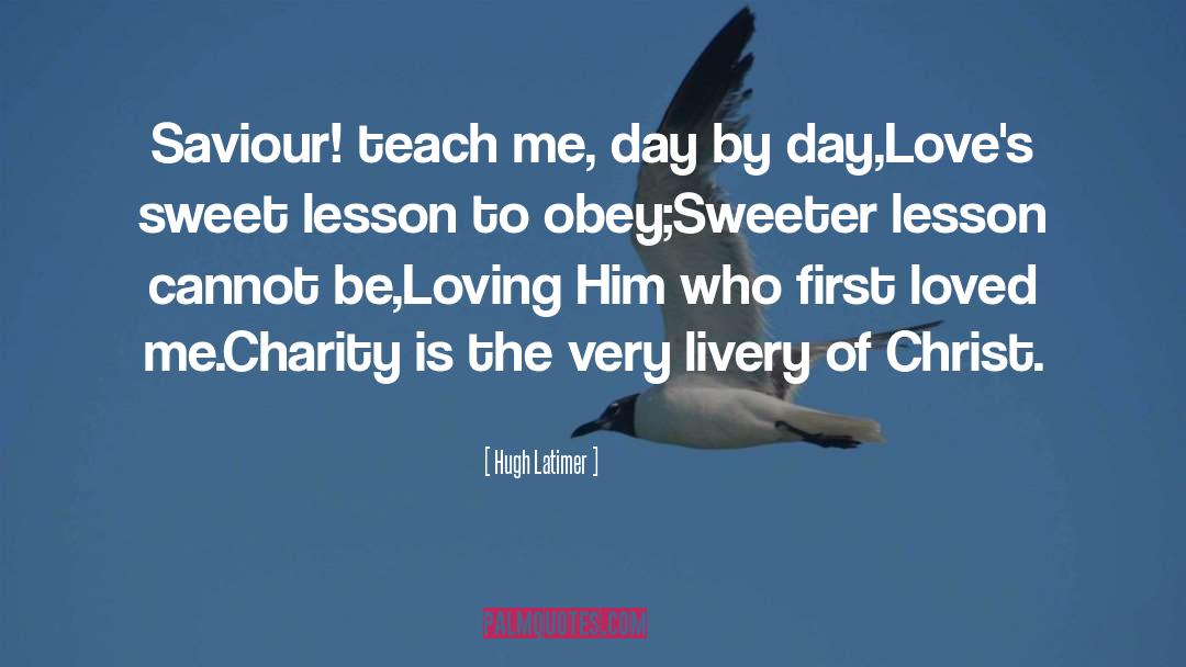 Hugh Latimer Quotes: Saviour! teach me, day by