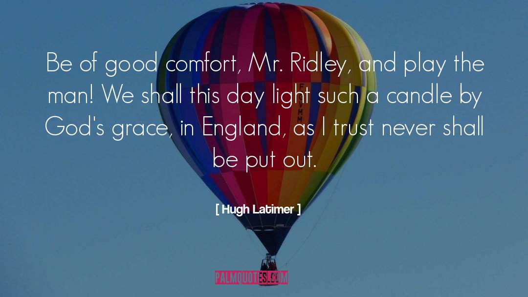 Hugh Latimer Quotes: Be of good comfort, Mr.