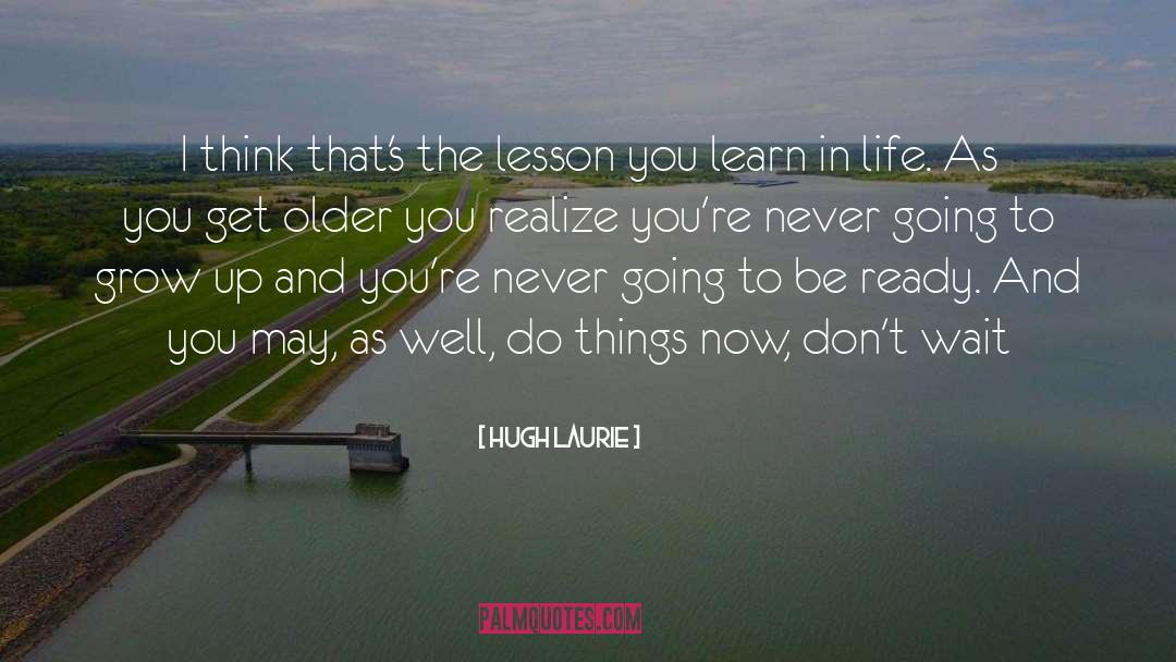 Hugh Laurie Quotes: I think that's the lesson