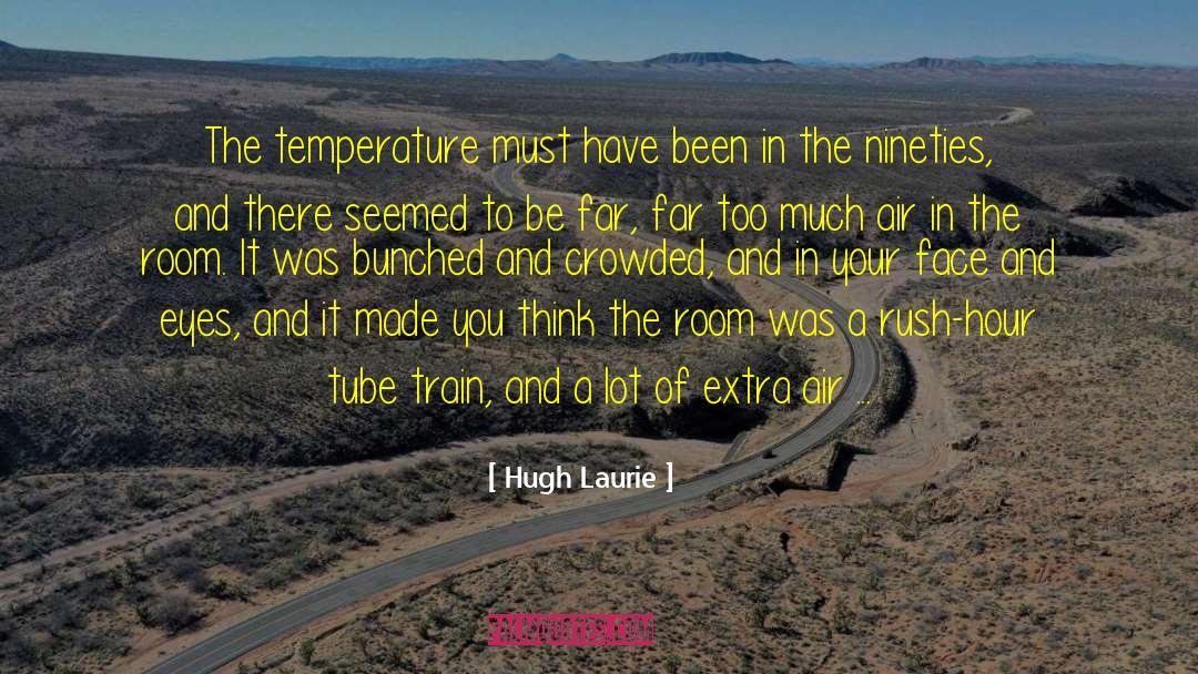 Hugh Laurie Quotes: The temperature must have been