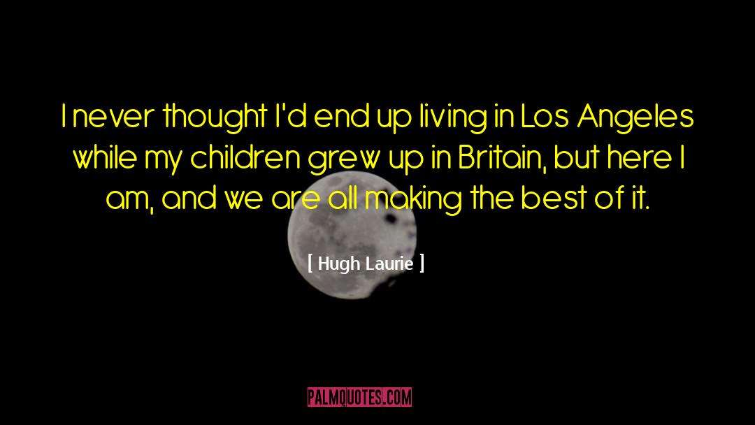 Hugh Laurie Quotes: I never thought I'd end