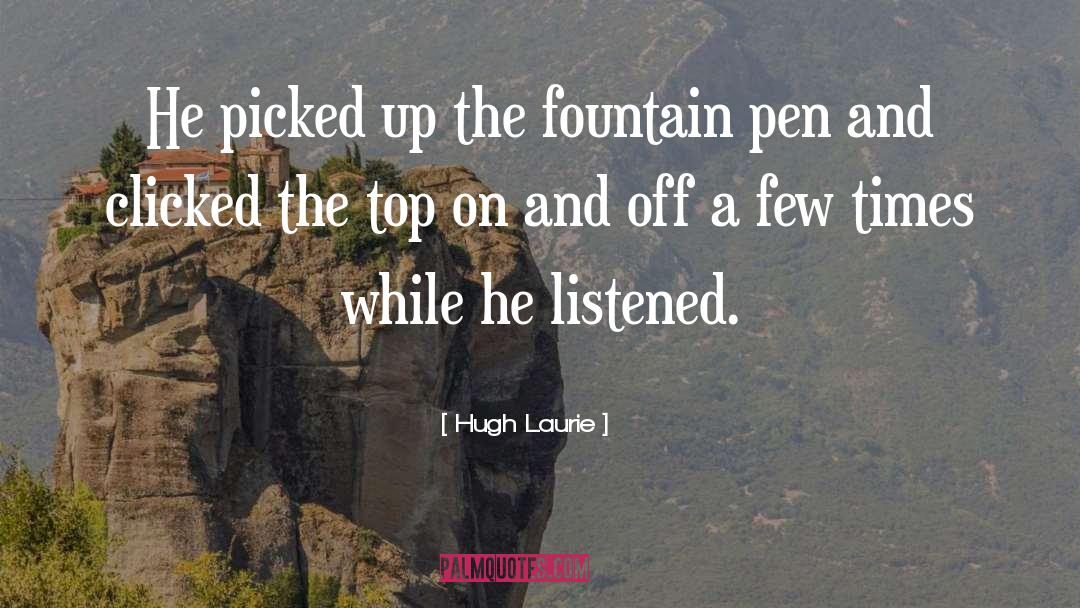 Hugh Laurie Quotes: He picked up the fountain