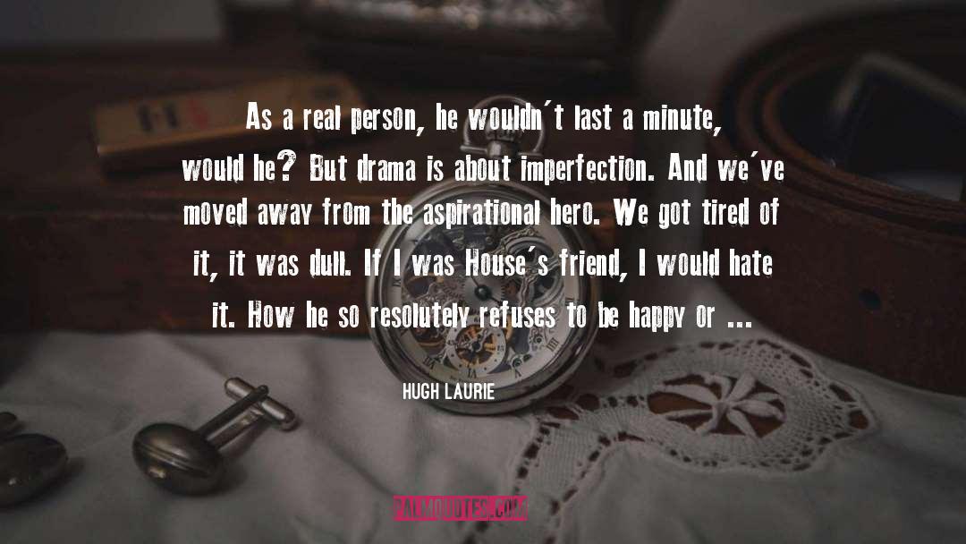 Hugh Laurie Quotes: As a real person, he