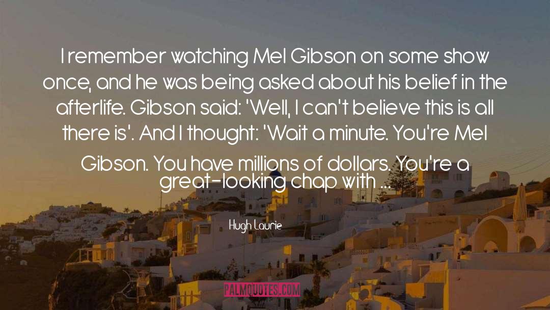 Hugh Laurie Quotes: I remember watching Mel Gibson