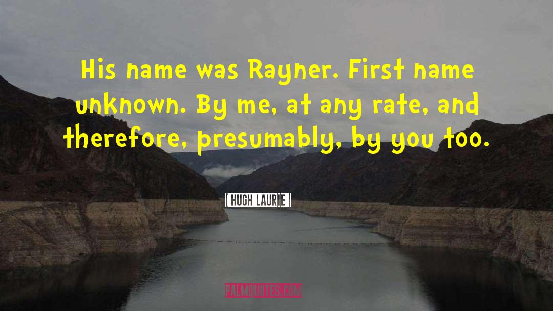 Hugh Laurie Quotes: His name was Rayner. First