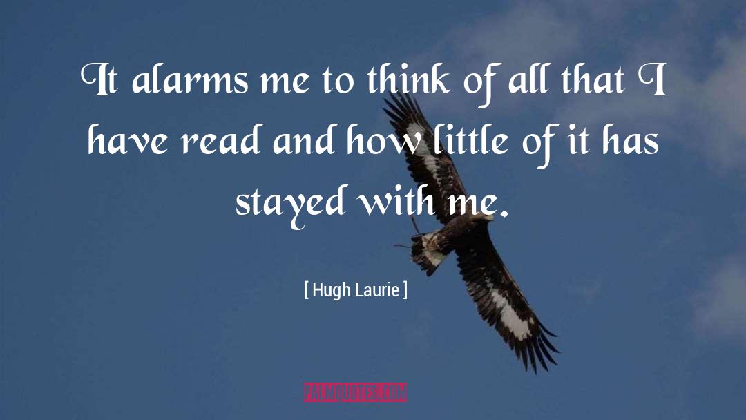Hugh Laurie Quotes: It alarms me to think