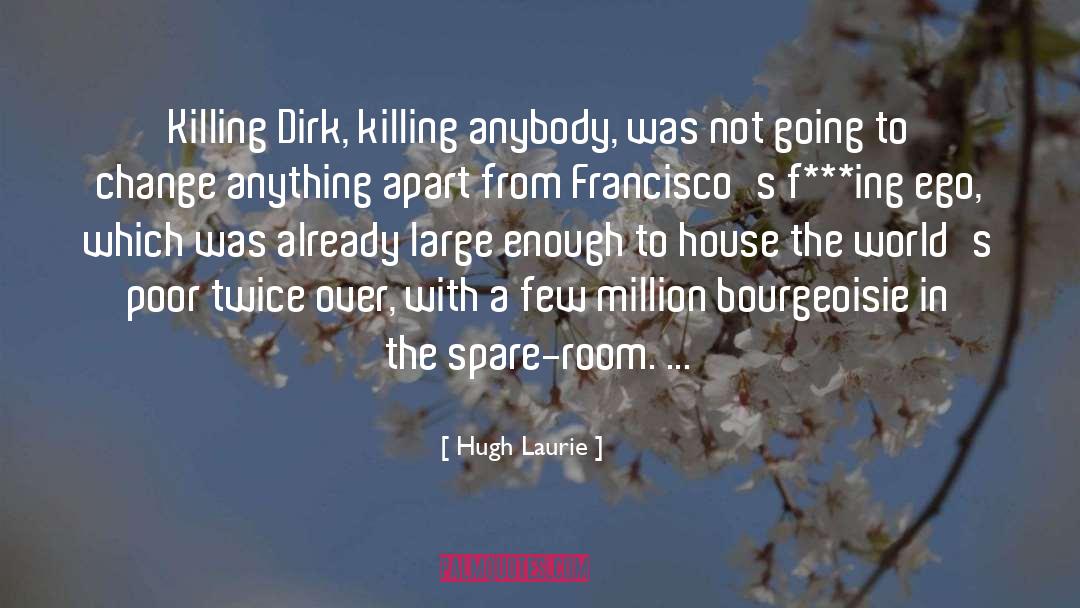 Hugh Laurie Quotes: Killing Dirk, killing anybody, was