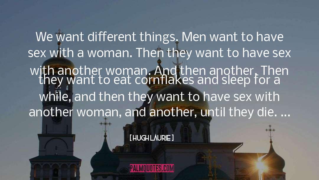 Hugh Laurie Quotes: We want different things. Men