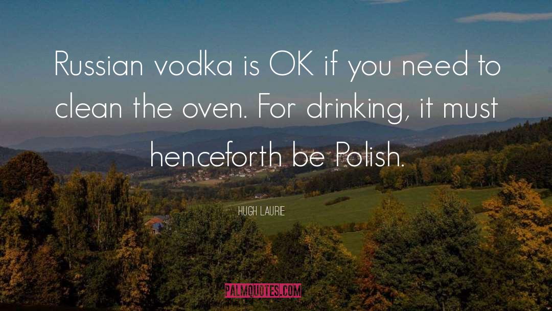 Hugh Laurie Quotes: Russian vodka is OK if