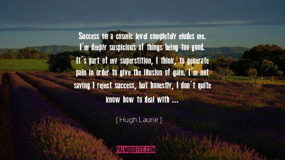 Hugh Laurie Quotes: Success on a cosmic level