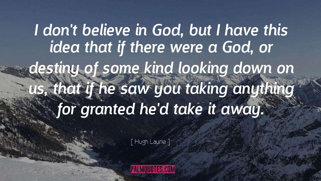 Hugh Laurie Quotes: I don't believe in God,